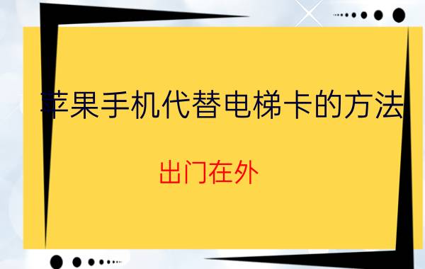 苹果手机代替电梯卡的方法 出门在外，你看懂了哪些不为人知的秘密？